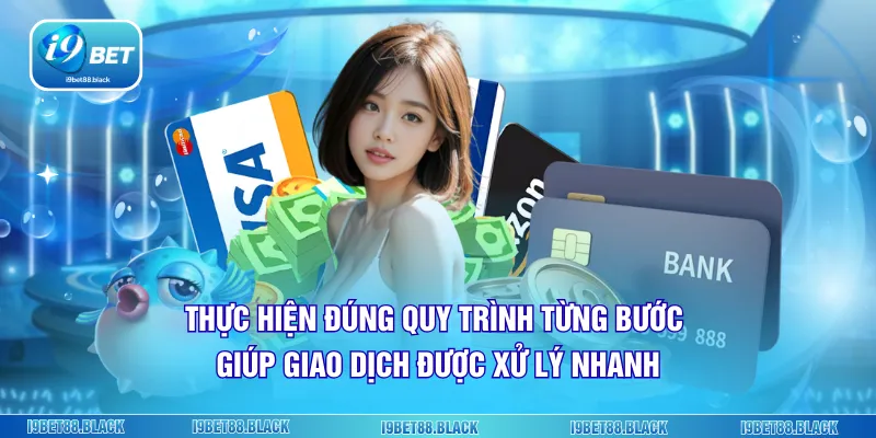 Thực hiện đúng quy trình từng bước giúp giao dịch được xử lý nhanh 